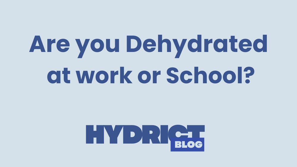 Are You Dehydrated at Work or School? | Hydrict Blog
